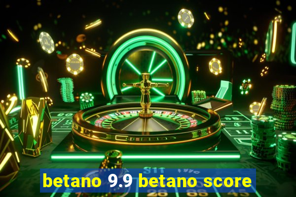 betano 9.9 betano score